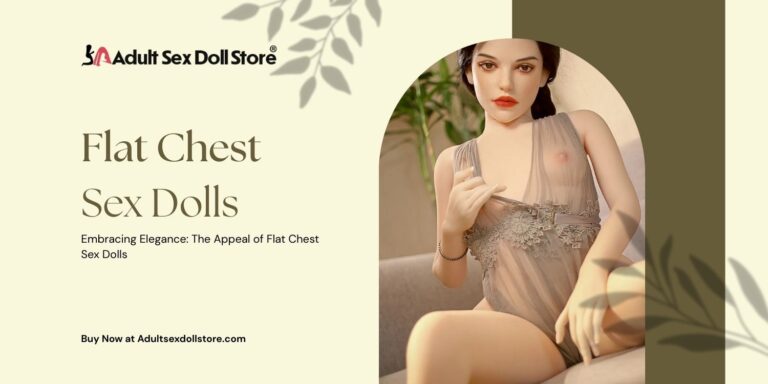 Embracing Elegance The Appeal of Flat Chest Sex Dolls